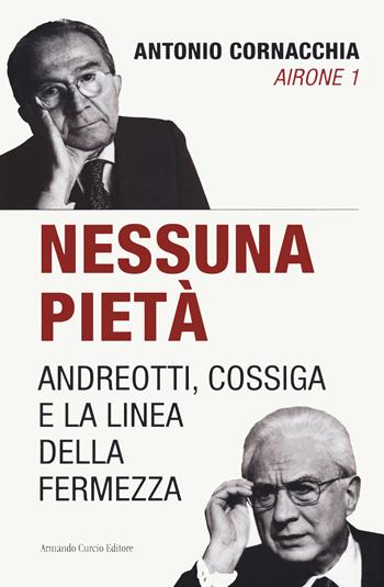 Nessuna pietà. Andreotti, Cossiga e la linea della fermezza - Antonio Cornacchia - Libro Curcio 2023, Tracce dal passato | Libraccio.it