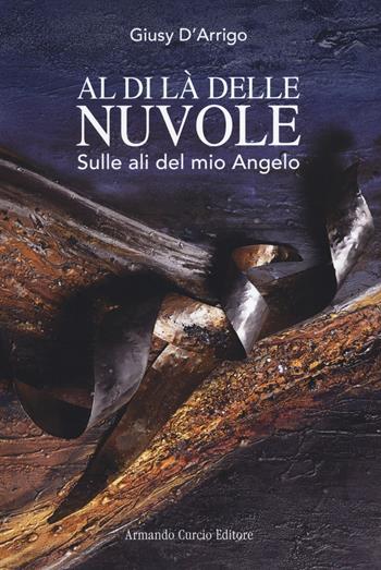 Al di là delle nuvole. Sulle ali del mio Angelo - Giusy D'Arrigo - Libro Curcio 2022, Electi | Libraccio.it