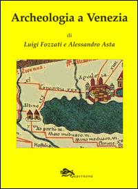 Archeologia a Venezia - Luigi Fozzati, Alessandro Asta - Libro Supernova 2014, Venezia flash | Libraccio.it