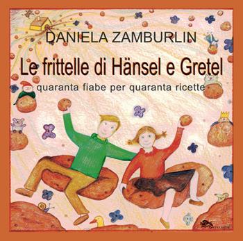 Le frittelle di Hänsel e Gretel. Quaranta fiabe per quaranta ricette - Daniela Zamburlin - Libro Supernova 2015, Narrativa italiana | Libraccio.it