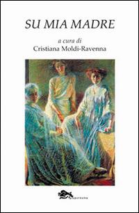 Su mia madre - Cristiana Moldi Ravenna - Libro Supernova 2016, Saggi | Libraccio.it