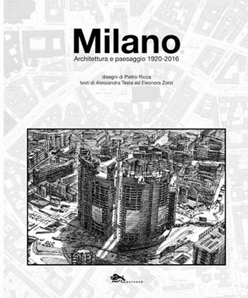 Milano. Architettura e paesaggio 1920-2016 - Alessandra Testa, Eleonora Zorzi - Libro Supernova 2017 | Libraccio.it