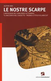 Le nostre scarpe. L'antologia del concorso letterario «Il racconto nelcassetto-Premio città di Villaricca»