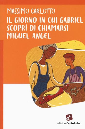 Il giorno in cui Gabriel scoprì di chiamarsi Miguel Angel - Massimo Carlotto - Libro Cento Autori 2016, Storie per crescere | Libraccio.it