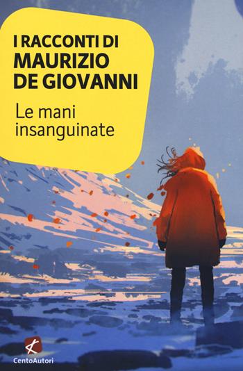 I racconti di Maurizio De Giovanni: le mani insanguinate - Maurizio de Giovanni - Libro Cento Autori 2017, Collana Gold | Libraccio.it