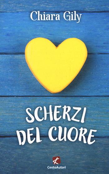 Scherzi del cuore - Chiara Gily - Libro Cento Autori 2018, A cuor leggero | Libraccio.it