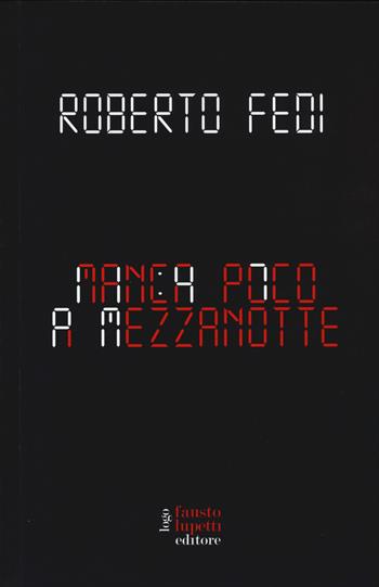 Manca poco a mezzanotte - Roberto Fedi - Libro Fausto Lupetti Editore 2015 | Libraccio.it