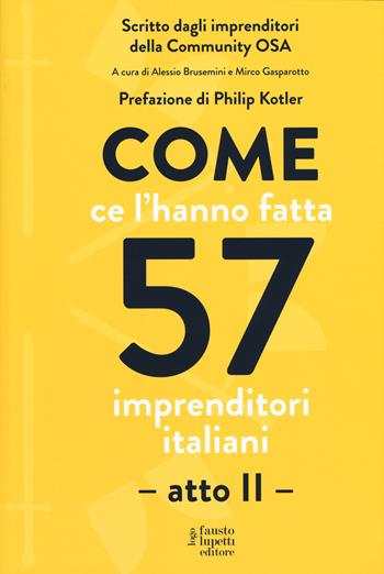 Come ce l'hanno fatta 57 imprenditori italiani. Atto secondo  - Libro Fausto Lupetti Editore 2018, Formazione e comunicazione | Libraccio.it