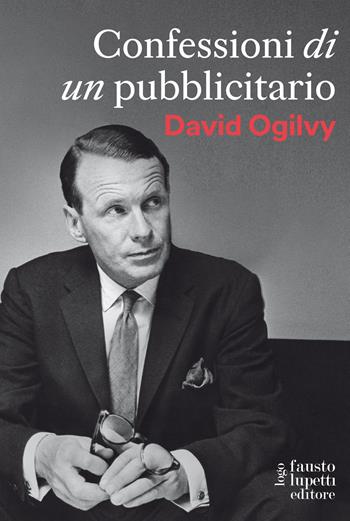 Confessioni di un pubblicitario - David Ogilvy - Libro Fausto Lupetti Editore 2022, Pubblicità e marketing | Libraccio.it
