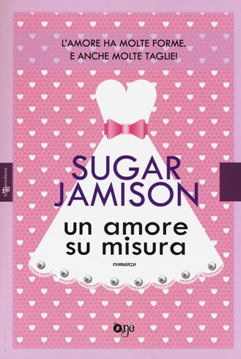 Un amore su misura - Sugar Jamison - Libro ONE 2014, One Love | Libraccio.it