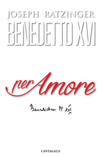Per amore - Benedetto XVI (Joseph Ratzinger) - Libro Cantagalli 2019 | Libraccio.it
