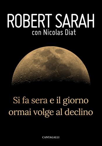 Si fa sera e il giorno ormai volge al declino - Robert Sarah, Nicolas Diat - Libro Cantagalli 2019 | Libraccio.it