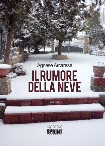 Il rumore della neve - Agnese Arcarese - Libro Booksprint 2015 | Libraccio.it