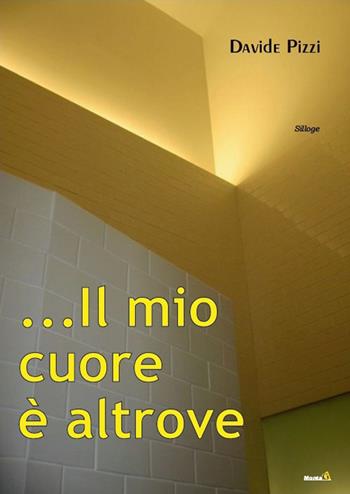 Il mio cuore è altrove - Davide Pizzi - Libro Montag 2014, Le chimere | Libraccio.it