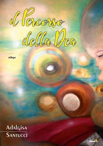 Il percorso della Dea - Adalgisa Santucci - Libro Montag 2016, Solaris | Libraccio.it