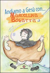 Andiamo a Gesù con ... Marcellina Bosatta  - Libro Centro Ambrosiano 2016 | Libraccio.it