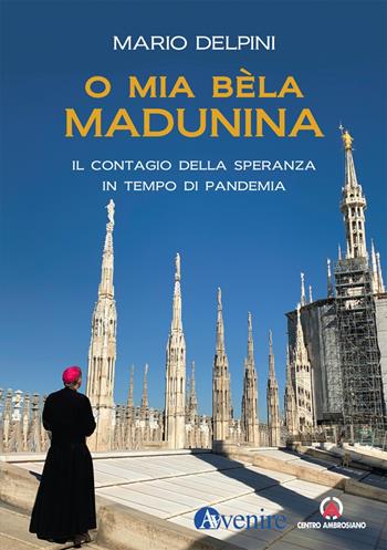 O mia bèla Madunina. Il coraggio della speranza in tempo di pandemia - Mario Delpini - Libro Centro Ambrosiano 2020 | Libraccio.it