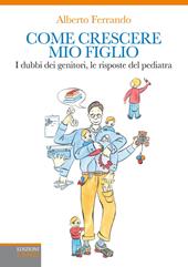 Come crescere mio figlio. I dubbi dei genitori, le risposte del pediatra