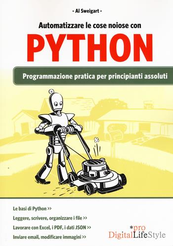 Automatizzare le cose noiose con Python. Programmazione pratica per principianti assoluti - Al Sweigart - Libro Edizioni LSWR 2017, Digital Lifestyle Pro | Libraccio.it