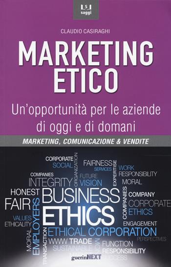 Marketing etico. Un'opportunità per le aziende di oggi e di domani - Claudio Casiraghi - Libro Guerini Next 2014 | Libraccio.it