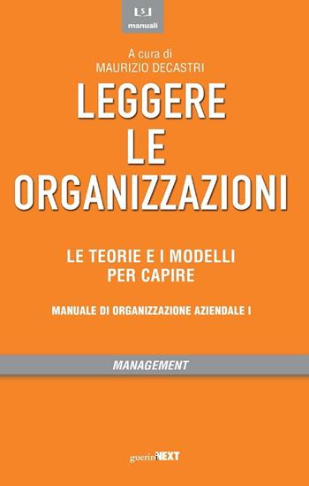 Leggere le organizzazioni. Le teorie e i modelli per capire. Manuale di organizzazione aziendale  - Libro Guerini Next 2016 | Libraccio.it