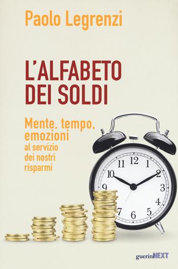 L'alfabeto dei soldi. Mente, tempo, emozioni al servizio dei nostri risparmi - Paolo Legrenzi - Libro Guerini Next 2020 | Libraccio.it