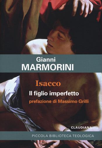 Isacco. Il figlio imperfetto - Gianni Marmorini - Libro Claudiana 2018, Piccola biblioteca teologica | Libraccio.it
