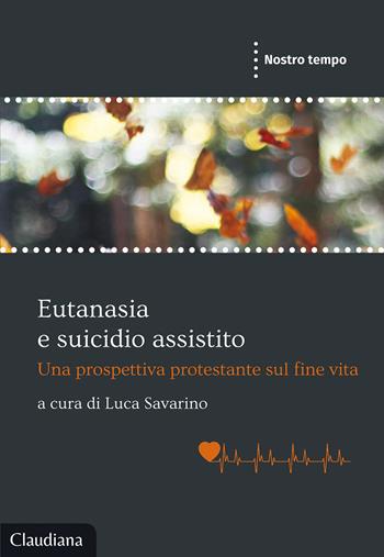 Eutanasia e suicidio assistito. Una prospettiva protestante sul fine vita  - Libro Claudiana 2021, Nostro tempo | Libraccio.it