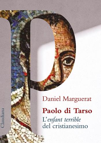 Paolo di Tarso L'«enfant terrible» del cristianesimo - Daniel Marguerat - Libro Claudiana 2023, Fuori collana | Libraccio.it