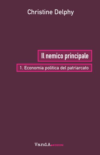 Il nemico principale. Vol. 1: Economia politica del patriarcato. - Christine Delphy - Libro Vanda Edizioni 2022 | Libraccio.it