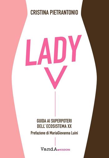 Lady V. Guida ai superpoteri dell'ecosistema XX - Cristina Pietrantonio - Libro Vanda Edizioni 2023 | Libraccio.it