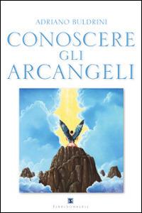 Conoscere gli arcangeli - Adriano Buldrini - Libro Ass. Terre Sommerse 2014, Dall'Oriente all'Occidente | Libraccio.it