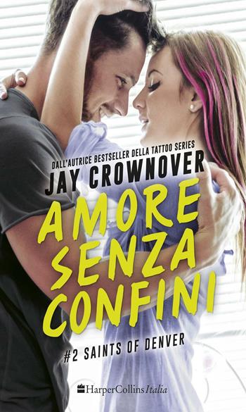 Amore senza confini. Saints of Denver. Vol. 2 - Jay Crownover - Libro HarperCollins Italia 2016 | Libraccio.it