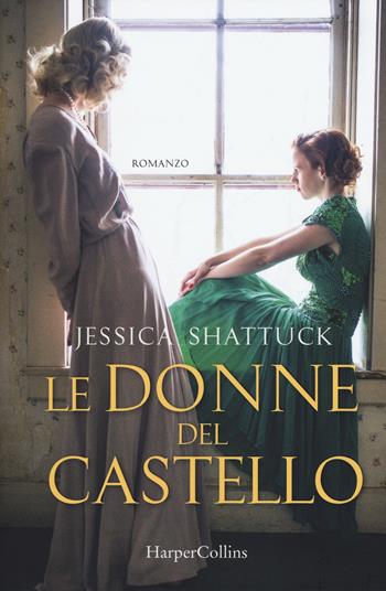 Le donne del castello - Jessica Shattuck - Libro HarperCollins Italia 2017 | Libraccio.it