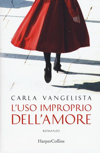 L' uso improprio dell'amore - Carla Vangelista - Libro HarperCollins Italia 2017 | Libraccio.it