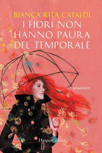 I fiori non hanno paura del temporale - Bianca Rita Cataldi - Libro HarperCollins Italia 2018 | Libraccio.it