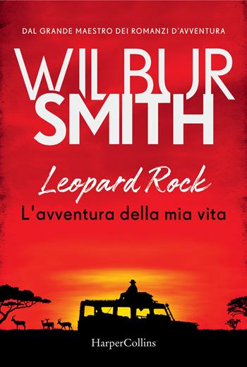 Leopard Rock. L'avventura della mia vita - Wilbur Smith - Libro HarperCollins Italia 2018 | Libraccio.it