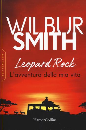 Leopard Rock. L'avventura della mia vita - Wilbur Smith - Libro HarperCollins Italia 2019, Bestseller | Libraccio.it