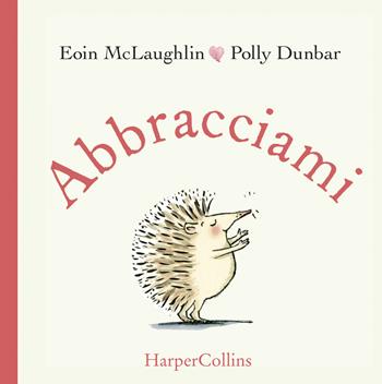 Abbracciami. Ediz. a colori - Eoin McLaughlin, Polly Dunbar - Libro HarperCollins Italia 2020 | Libraccio.it