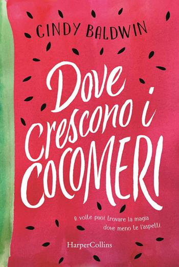 Dove crescono i cocomeri - Cindy Baldwin - Libro HarperCollins Italia 2020 | Libraccio.it
