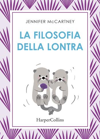La filosofia della lontra - Jennifer McCartney - Libro HarperCollins Italia 2019 | Libraccio.it