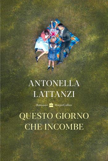 Questo giorno che incombe - Antonella Lattanzi - Libro HarperCollins Italia 2021 | Libraccio.it