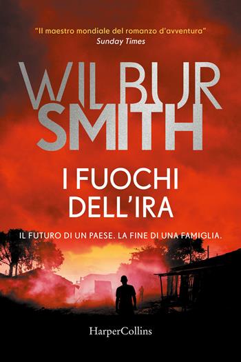 I fuochi dell'ira - Wilbur Smith - Libro HarperCollins Italia 2021 | Libraccio.it