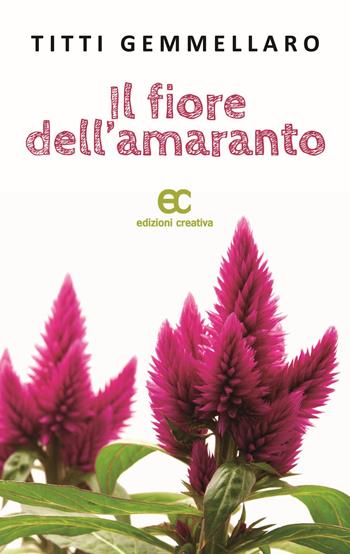 Il fiore dell'amaranto - Titti Gemmellaro - Libro Edizioni Creativa 2015, Le Pleiadi | Libraccio.it
