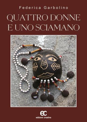 Quattro donne e uno sciamano - Federica Garbolino - Libro Edizioni Creativa 2016, Le Pleiadi | Libraccio.it