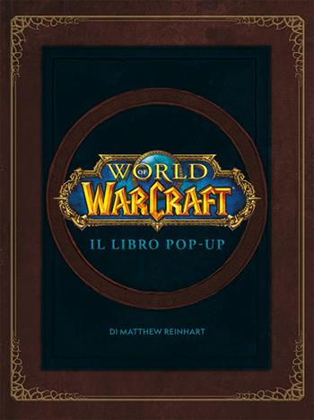 World of Warcraf. Il libro pop-up. Ediz. illustrata - Matthew Reinhart - Libro Magic Press 2019 | Libraccio.it