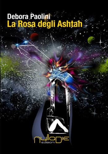 La prescelta. La rosa degli Ashtah - Debora Paolini - Libro Nulla Die 2016 | Libraccio.it