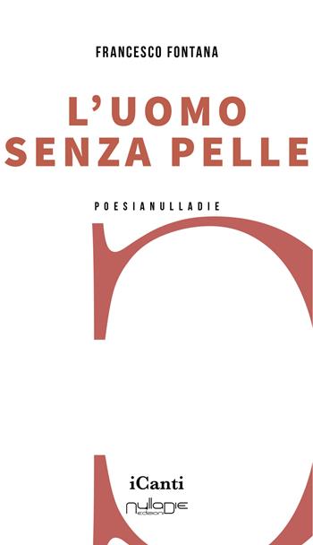 L' uomo senza pelle - Francesco Fontana - Libro Nulla Die 2022, I canti | Libraccio.it