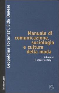 Manuale di comunicazione, sociologia e cultura della moda. Vol. 3: Il made in Italy. - Leopoldina Fortunati, Elda Danese - Libro Booklet Milano 2005, Meltemi.edu | Libraccio.it