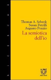 Semiotica dell'io - Thomas A. Sebeok, Susan Petrilli, Augusto Ponzio - Libro Booklet Milano 2001, Meltemi ricerche | Libraccio.it
